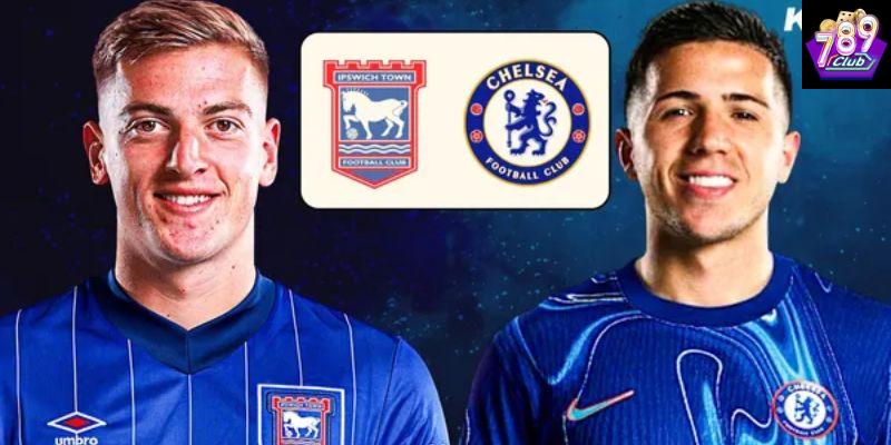 Ipswich vs Chelsea tổng quan