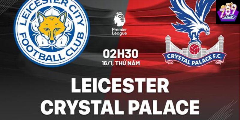 Leicester vs Crystal Palace cơ hội phát triển