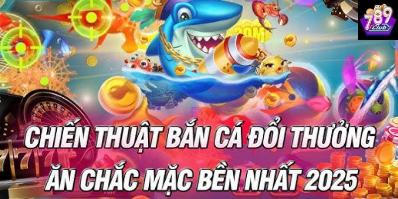 Chiến thuật bắn cá đổi thẻ