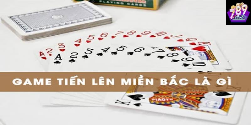 Cách chơi bài tiến lên miền Bắc Cách chơi bài tiến lên miền Bắc là gì?