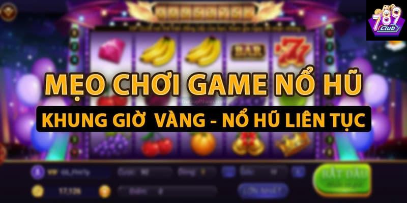 Mẹo chơi nổ hũ Mẹo chơi nổ hũ chọn thời điểm hợp lý