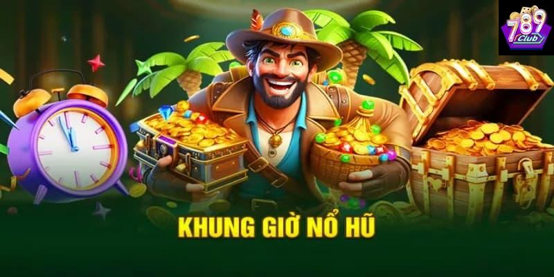 Khung giờ nổ hũ Khung giờ nổ hũ ưu điểm nổi bật